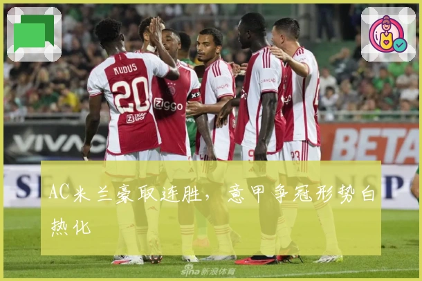 AC米兰豪取连胜，意甲争冠形势白热化