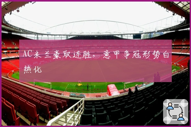 AC米兰豪取连胜，意甲争冠形势白热化