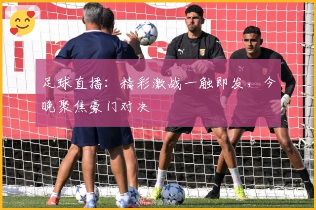 足球直播：精彩激战一触即发，今晚聚焦豪门对决